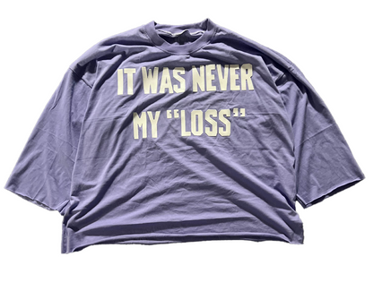 IT WAS NEVER MY "LOSS" TEE
