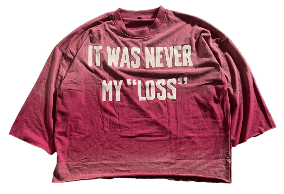 IT WAS NEVER MY "LOSS" TEE